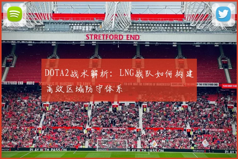DOTA2战术解析：LNG战队如何构建高效区域防守体系