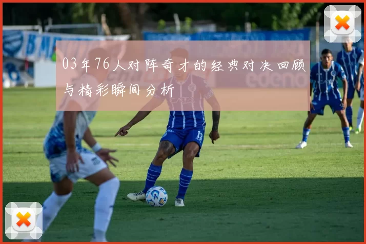 03年76人对阵奇才的经典对决回顾与精彩瞬间分析