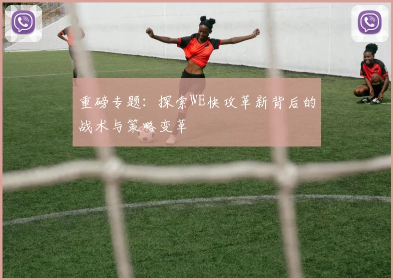 重磅专题：探索WE快攻革新背后的战术与策略变革