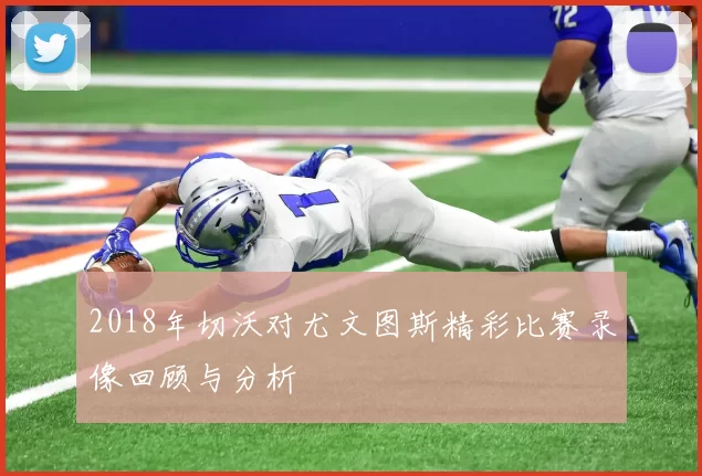 2018年切沃对尤文图斯精彩比赛录像回顾与分析