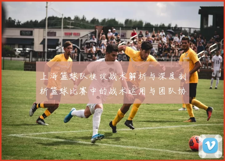 上海篮球队快攻战术解析与深度剖析篮球比赛中的战术运用与团队协作