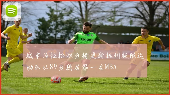 城市马拉松积分榜更新杭州极限运动队以89分稳居第一名MBA